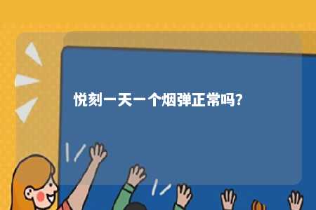悦刻一天一个烟弹正常吗
？ 